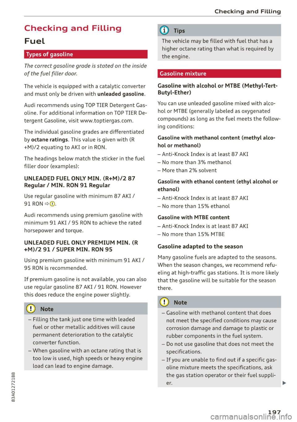 AUDI Q3 2020 Owners Manual 83A012721BB
Checking and Filling
Checking and Filling
Fuel
Types of gasoline
The correct gasoline grade is stated on the inside
of the fuel filler door.
The vehicle is equipped with a cataly AUDI Q3 2020 Owners Manual 83A012721BB
Checking and Filling
Checking and Filling
Fuel
Types of gasoline
The correct gasoline grade is stated on the inside
of the fuel filler door.
The vehicle is equipped with a cataly