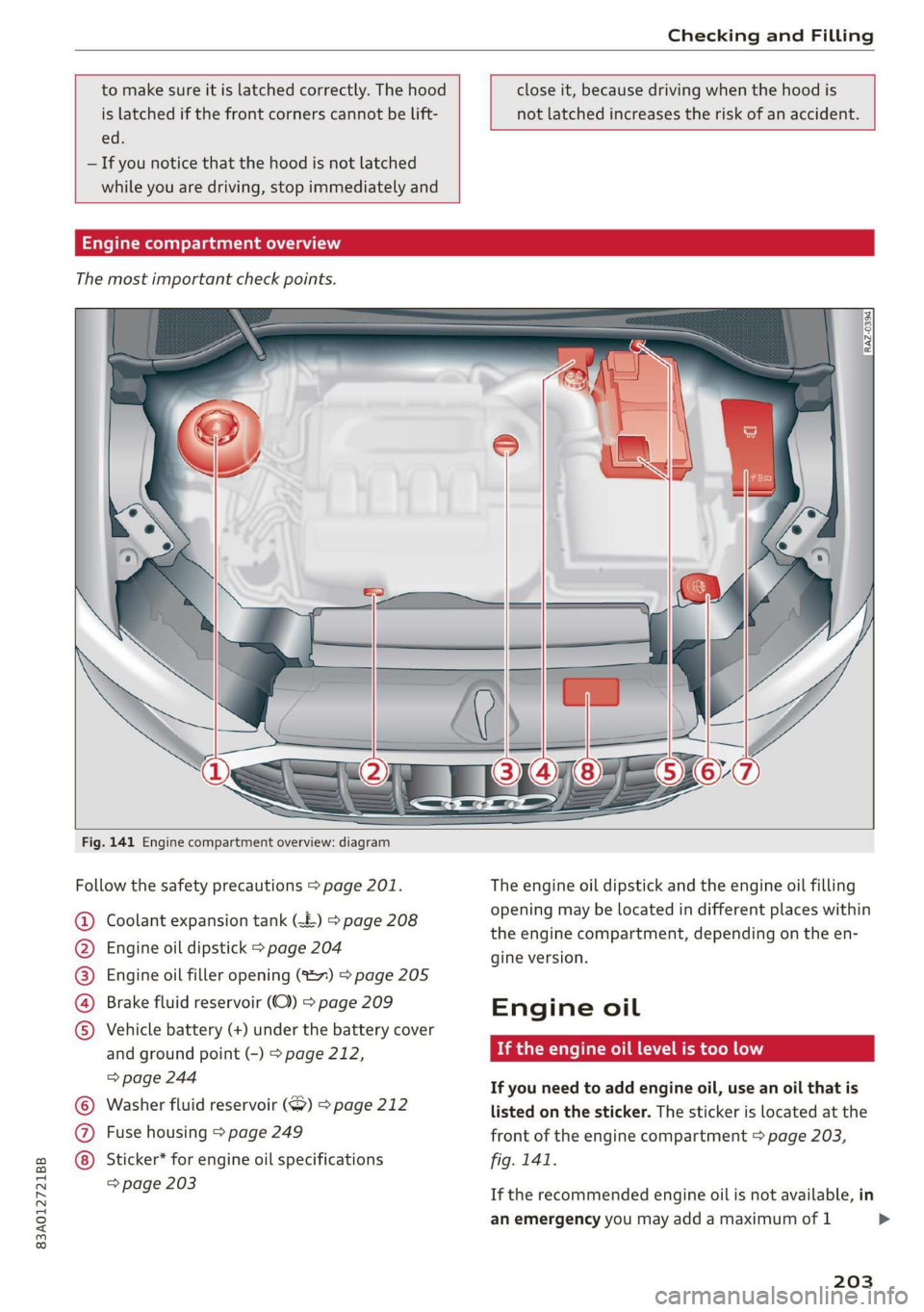 AUDI Q3 2020 Owners Manual 83A012721BB
Checking and Filling
to make sure it is latched correctly. The hood
is latched if the front corners cannot be lift-
close it, because driving when the hood is
not latched increa AUDI Q3 2020 Owners Manual 83A012721BB
Checking and Filling
to make sure it is latched correctly. The hood
is latched if the front corners cannot be lift-
close it, because driving when the hood is
not latched increa