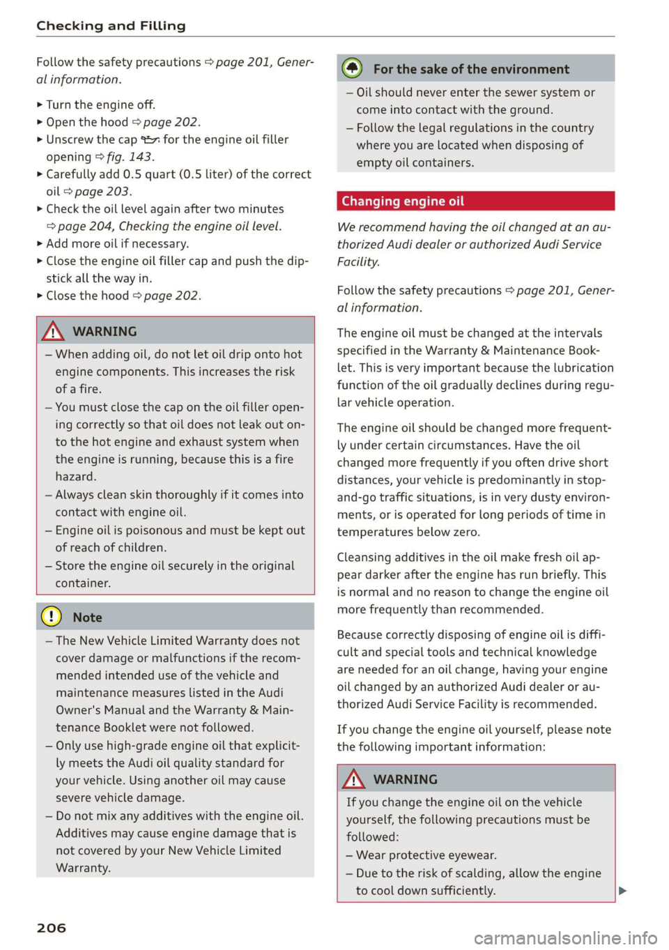 AUDI Q3 2020 Owners Manual Checking and Filling
Follow the safety precautions > page 201, Gener-
al information.
> Turn the engine off.
> Open the hood > page 202.
> Unscrew the cap %~ for the engine oil filler
openin AUDI Q3 2020 Owners Manual Checking and Filling
Follow the safety precautions > page 201, Gener-
al information.
> Turn the engine off.
> Open the hood > page 202.
> Unscrew the cap %~ for the engine oil filler
openin
