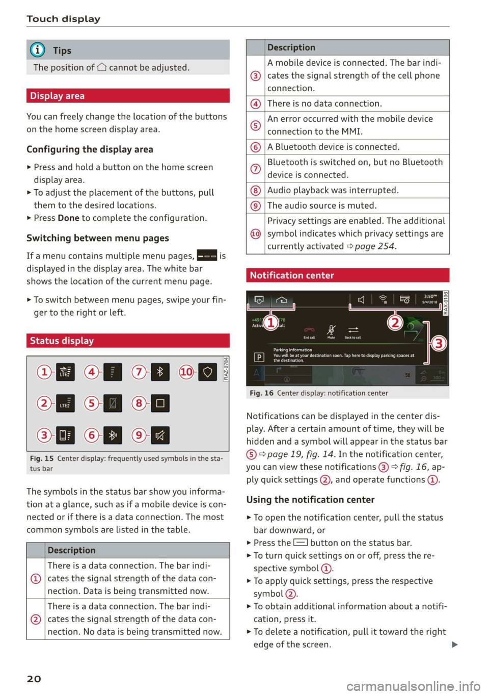 AUDI Q3 2020 Owners Manual Touch display 
  
@) Tips 
The position of © cannot be adjusted. 
Display area 
You can freely change the location of the buttons 
on the home screen display area. 
Configuring the display area 
> Pr