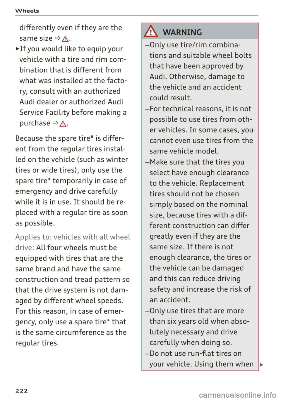 AUDI Q3 2020 Owners Manual Wheels
differently even if they are the
same size > A.
>If you would like to equip your
vehicle with a tire and rim com-
bination that is different from
what was installed at the facto-
ry, AUDI Q3 2020 Owners Manual Wheels
differently even if they are the
same size > A.
>If you would like to equip your
vehicle with a tire and rim com-
bination that is different from
what was installed at the facto-
ry,
