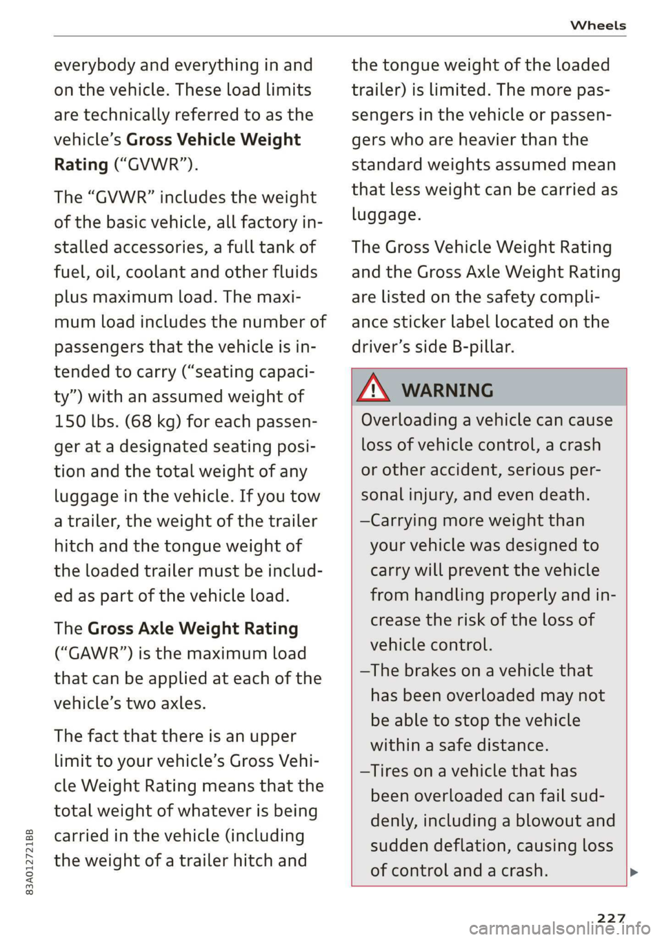AUDI Q3 2020 Owners Manual 83A012721BB
Wheels
everybody and everything in and
on the vehicle. These load limits
are technically referred to as the
vehicle’s Gross Vehicle Weight
Rating (“GVWR”).
The “GVWR” AUDI Q3 2020 Owners Manual 83A012721BB
Wheels
everybody and everything in and
on the vehicle. These load limits
are technically referred to as the
vehicle’s Gross Vehicle Weight
Rating (“GVWR”).
The “GVWR”