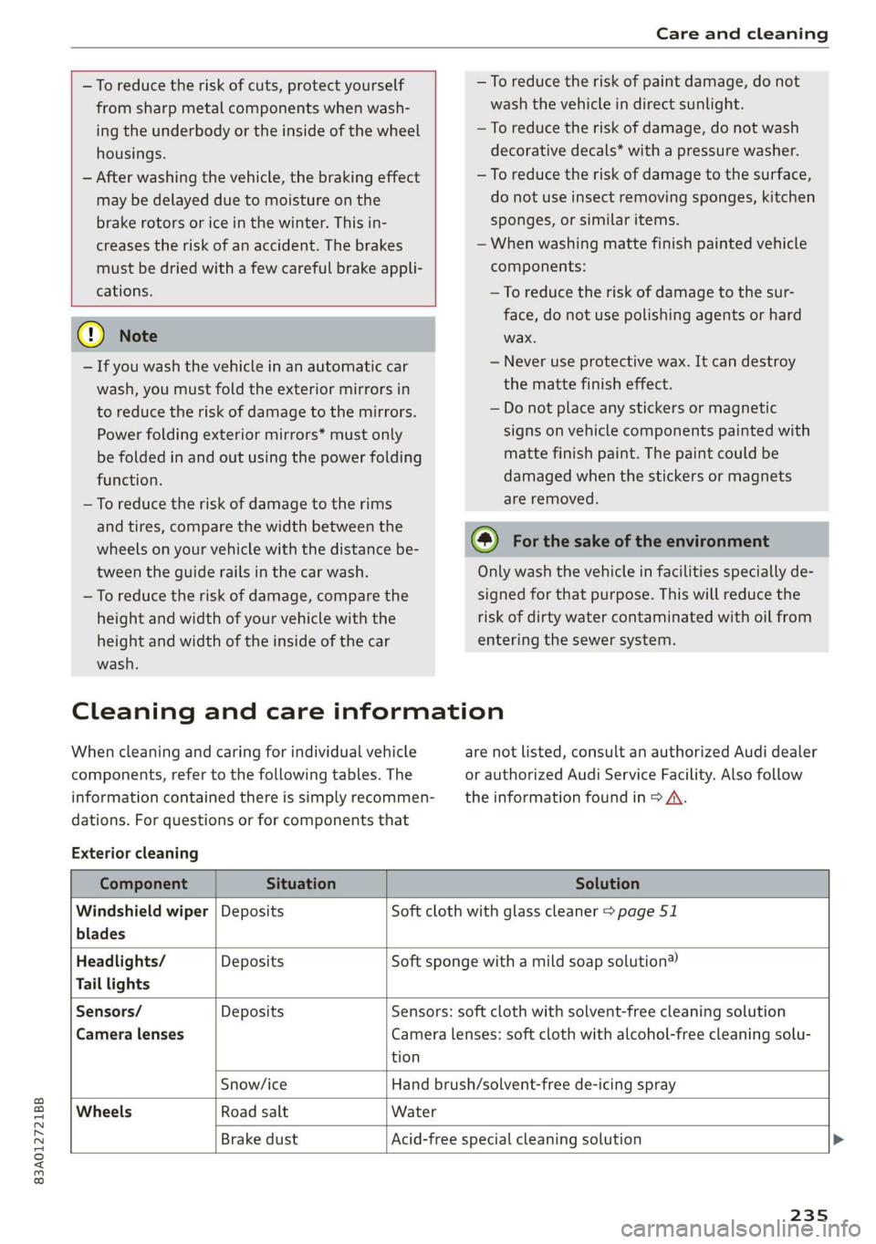 AUDI Q3 2020 Owners Manual 83A012721BB
Care and cleaning
—To reduce the risk of cuts, protect yourself — To reduce the risk of paint damage, do not
from sharp metal components when wash- wash the vehicle in dire AUDI Q3 2020 Owners Manual 83A012721BB
Care and cleaning
—To reduce the risk of cuts, protect yourself — To reduce the risk of paint damage, do not
from sharp metal components when wash- wash the vehicle in dire
