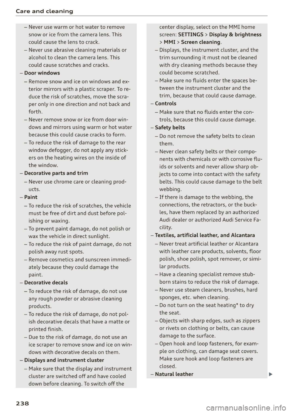 AUDI Q3 2020 Owners Manual Care and cleaning
— Never use warm or hot water to remove
snow or ice from the camera lens. This
could cause the lens to crack.
— Never use abrasive cleaning materials or
alcohol to clean AUDI Q3 2020 Owners Manual Care and cleaning
— Never use warm or hot water to remove
snow or ice from the camera lens. This
could cause the lens to crack.
— Never use abrasive cleaning materials or
alcohol to clean