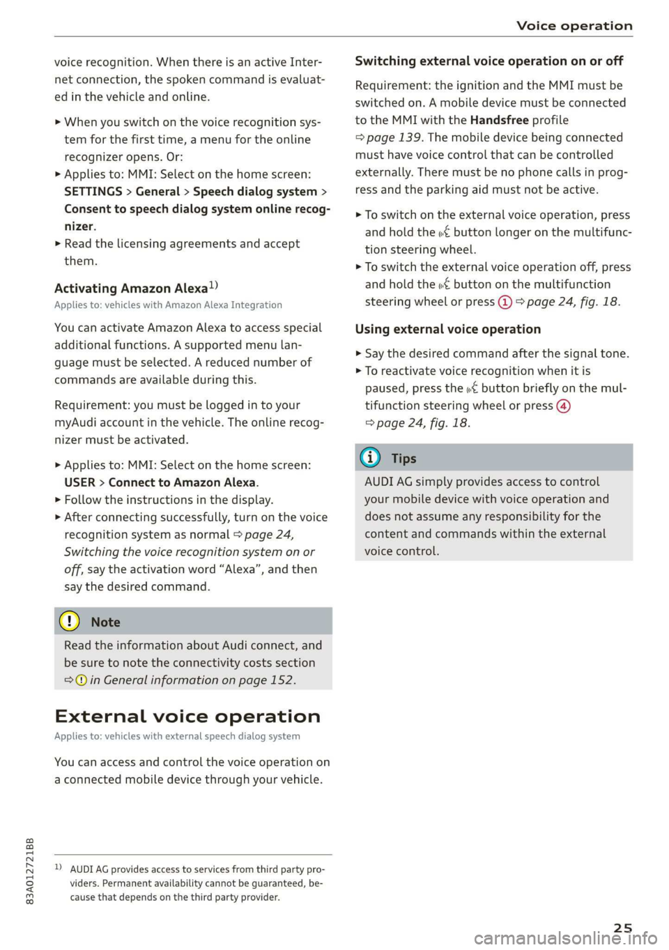 AUDI Q3 2020 Owners Manual 83A012721BB 
Voice operation 
  
voice recognition. When there is an active Inter- 
net connection, the spoken command is evaluat- 
ed in the vehicle  and online. 
> When you switch on the voice recog
