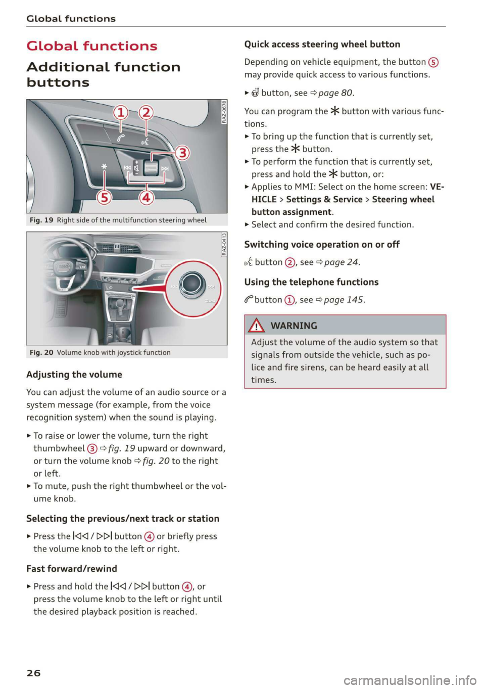 AUDI Q3 2020 Owners Manual Global functions 
  
Global functions 
Additional function 
buttons 
  
  
  
Fig. 20 Volume knob with joystick function 
Adjusting the volume 
You can adjust the volume of an audio source or a 
syste