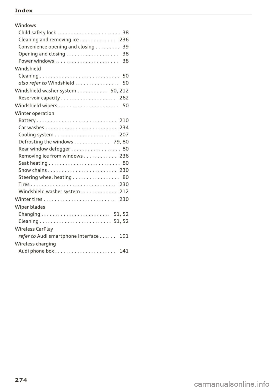 AUDI Q3 2020 Owners Manual Index
Windows
Child safety lock... 0.0... eee eee eee eee 38
Cleaning and removing ice............. 236
Convenience opening and closing......... 39
Opening and closing................40. 38
P AUDI Q3 2020 Owners Manual Index
Windows
Child safety lock... 0.0... eee eee eee eee 38
Cleaning and removing ice............. 236
Convenience opening and closing......... 39
Opening and closing................40. 38
P