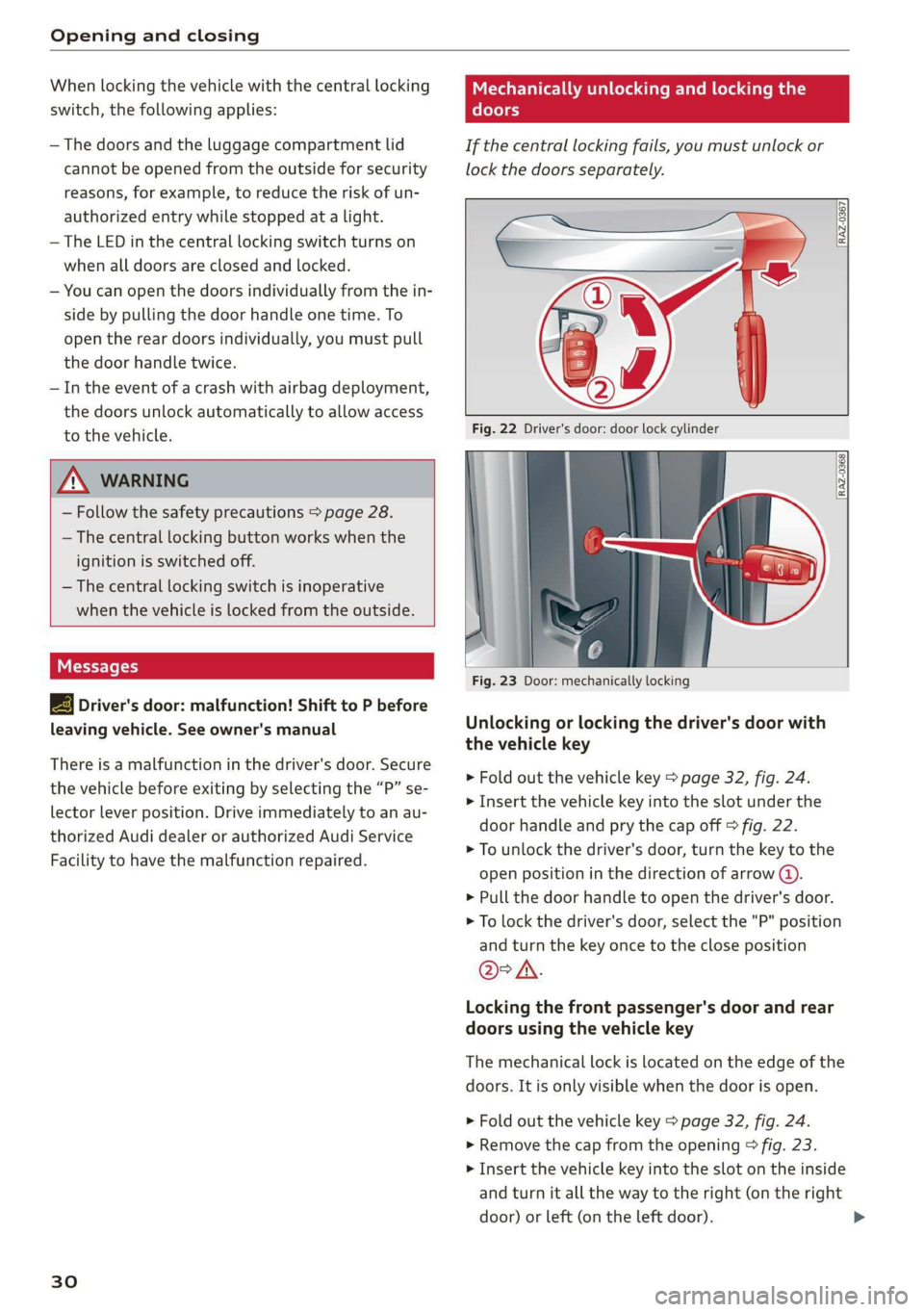 AUDI Q3 2020  Owners Manual Opening and closing 
  
When locking the vehicle with the central locking 
switch, the following applies: 
— The doors and the luggage compartment lid 
cannot be opened from the outside for security