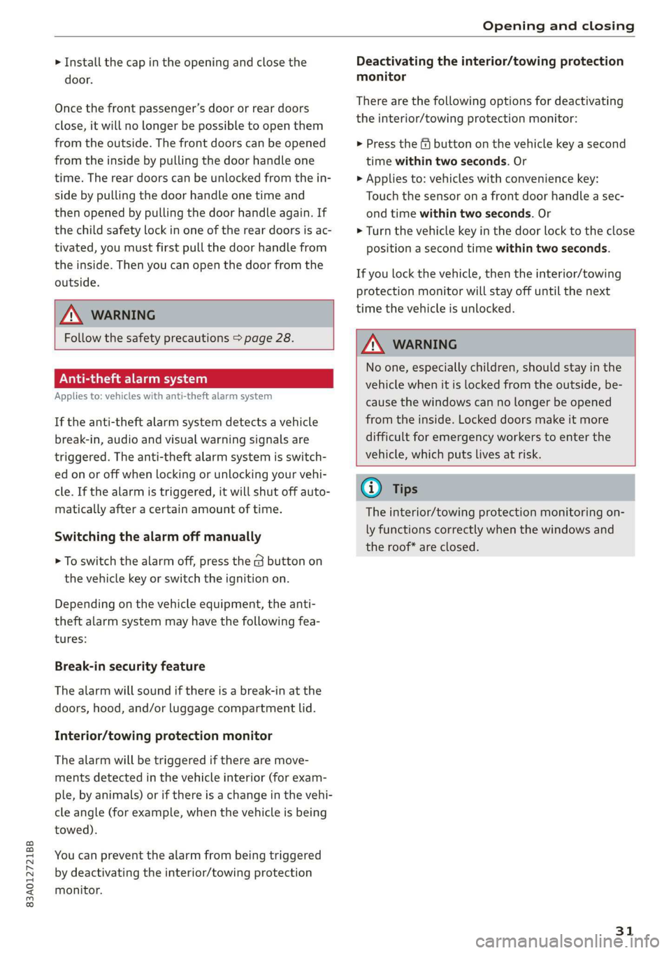 AUDI Q3 2020 Owners Guide 83A012721BB 
Opening and closing 
  
> Install  the  cap in the opening and close the 
door. 
Once the front passenger’s door or rear doors 
close, it will no longer be possible to open them 
from t
