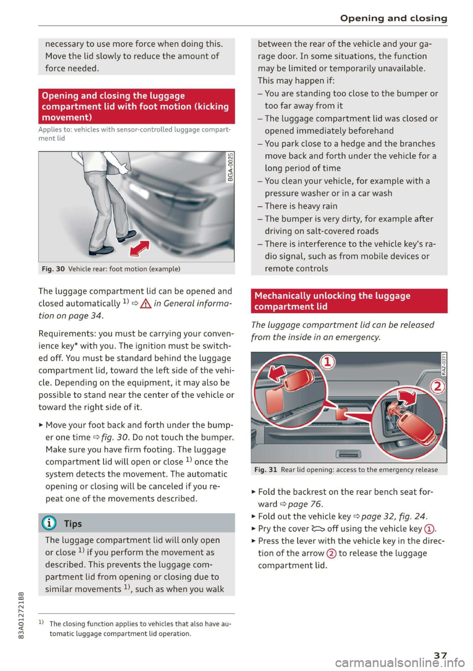 AUDI Q3 2020 Owners Guide 83A012721BB 
Opening and closing 
  
necessary to use more force when doing this. 
Move the lid slowly to reduce the amount of 
force needed. 
Opening and closing the luggage 
compartment lid with foo