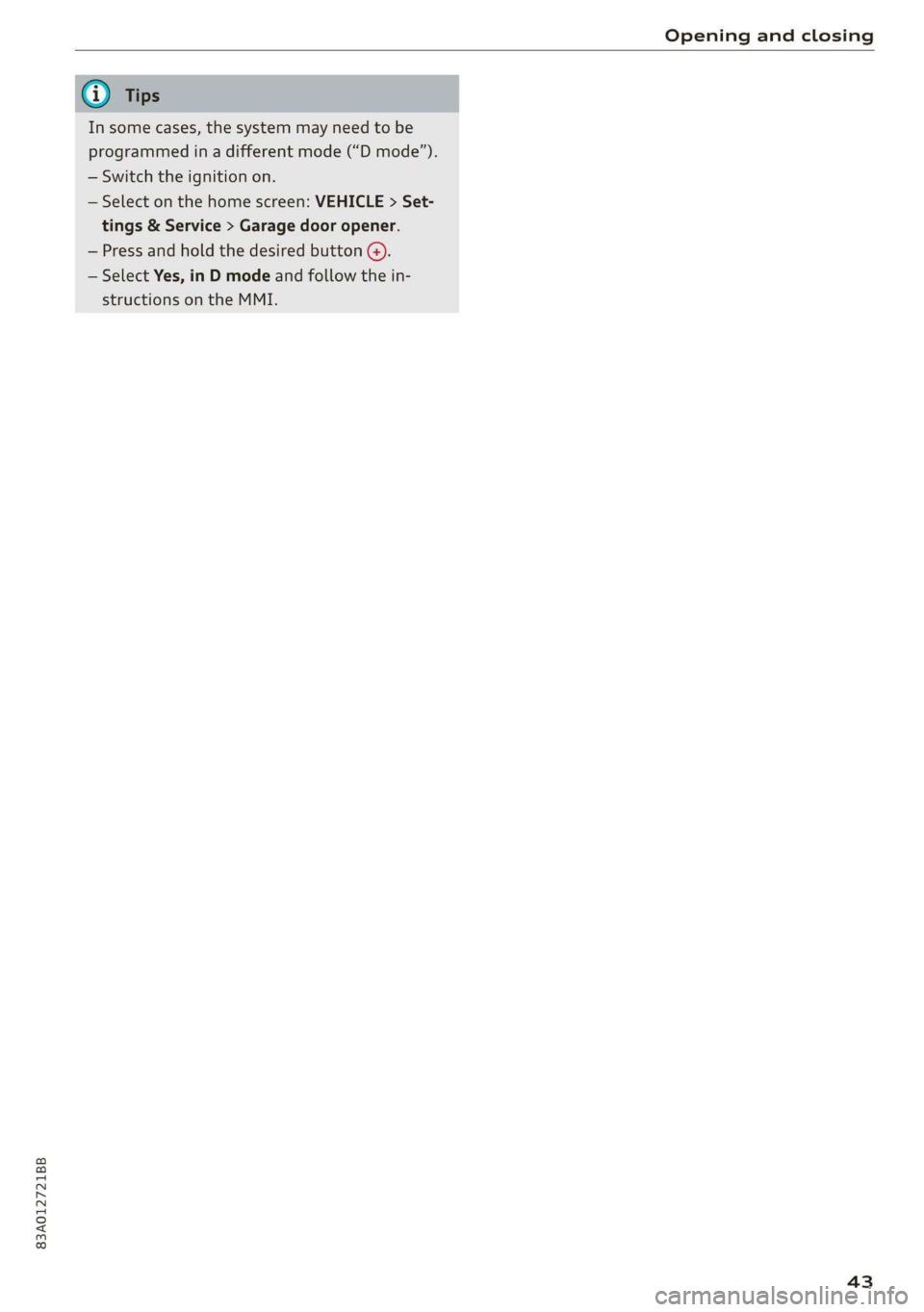 AUDI Q3 2020 Service Manual 83A012721BB 
Opening and closing 
  
In some cases, the system may need to be 
programmed in a different mode (“D mode”). 
— Switch the ignition on. 
— Select on the home screen: VEHICLE > Set