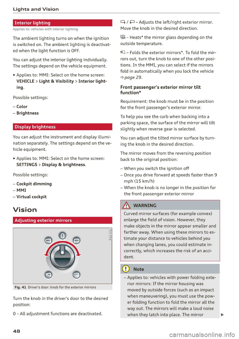 AUDI Q3 2020 Owners Manual Lights and Vision
Interior lighting
Applies to: vehicles with interior lighting
The ambient lighting turns on when the ignition
is switched on. The ambient lighting is deactivat-
ed when the l AUDI Q3 2020 Owners Manual Lights and Vision
Interior lighting
Applies to: vehicles with interior lighting
The ambient lighting turns on when the ignition
is switched on. The ambient lighting is deactivat-
ed when the l
