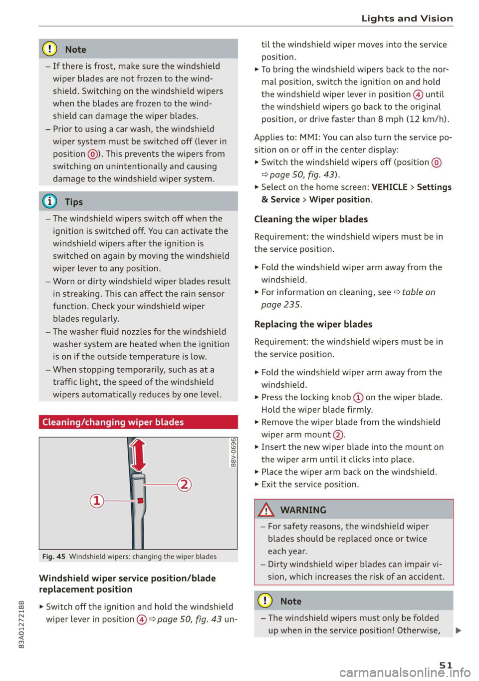 AUDI Q3 2020 Workshop Manual 83A012721BB 
Lights and Vision 
  
@) Note 
— If there is frost, make sure the windshield 
wiper  blades are not frozen to the wind- 
shield. Switching on the windshield wipers 
when the blades are 