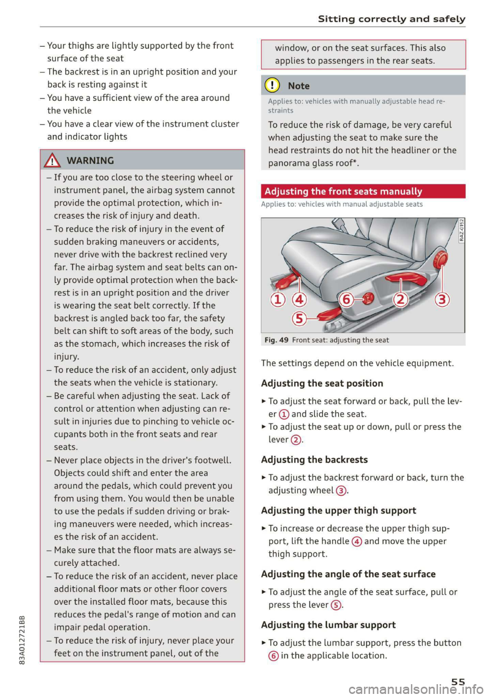AUDI Q3 2020 Workshop Manual 83A012721BB 
Sitting correctly and safely 
  
— Your thighs are lightly supported by the front 
surface of the seat 
— The backrest is in an upright position and your 
back is resting against it 
