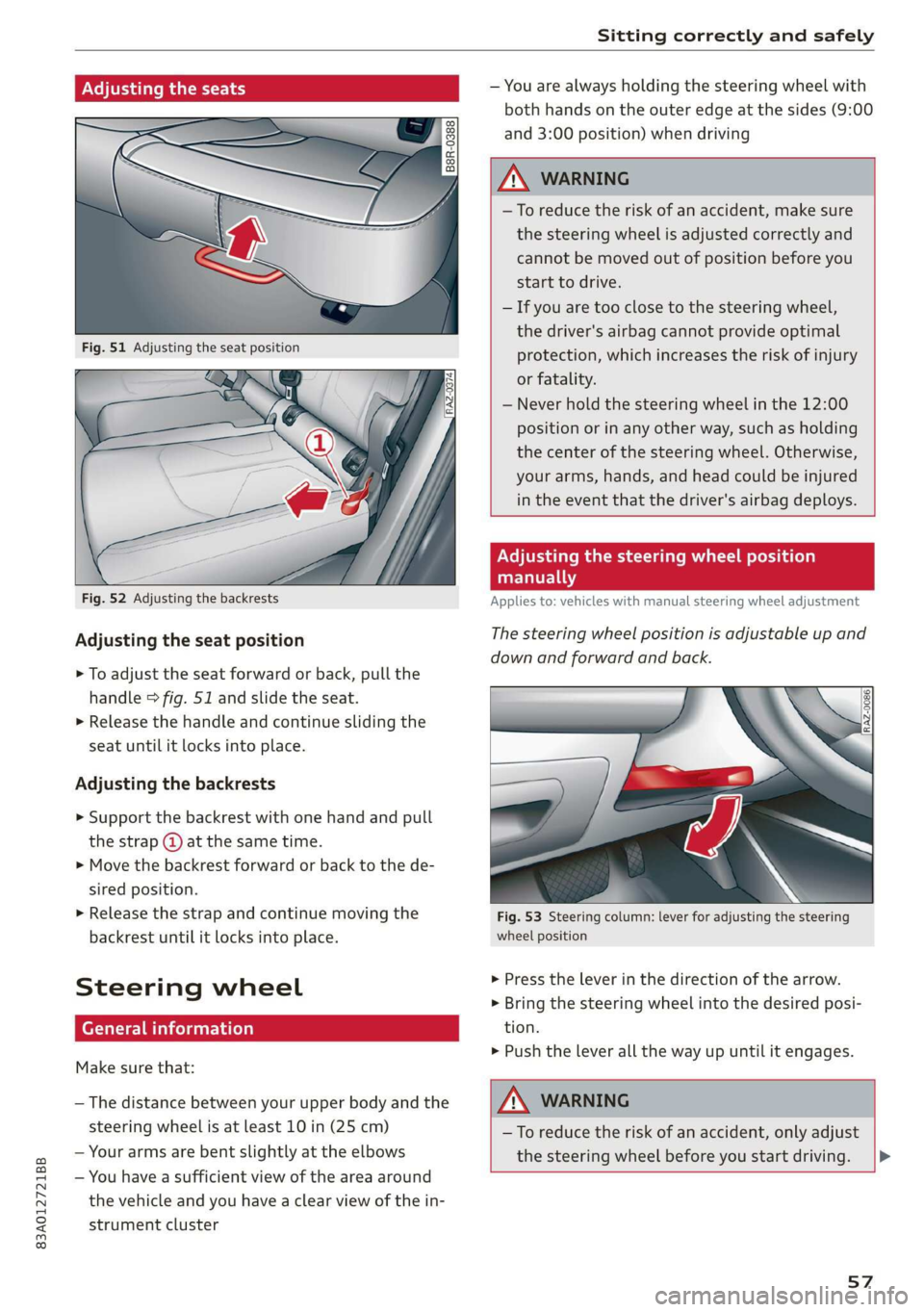 AUDI Q3 2020 Workshop Manual 83A012721BB 
Sitting correctly and safely 
  
Adjusting the seats   
    
Fig. 52 Adjusting the backrests 
Adjusting the seat position 
> To adjust the seat forward or back, pull the 
handle > fig. 51