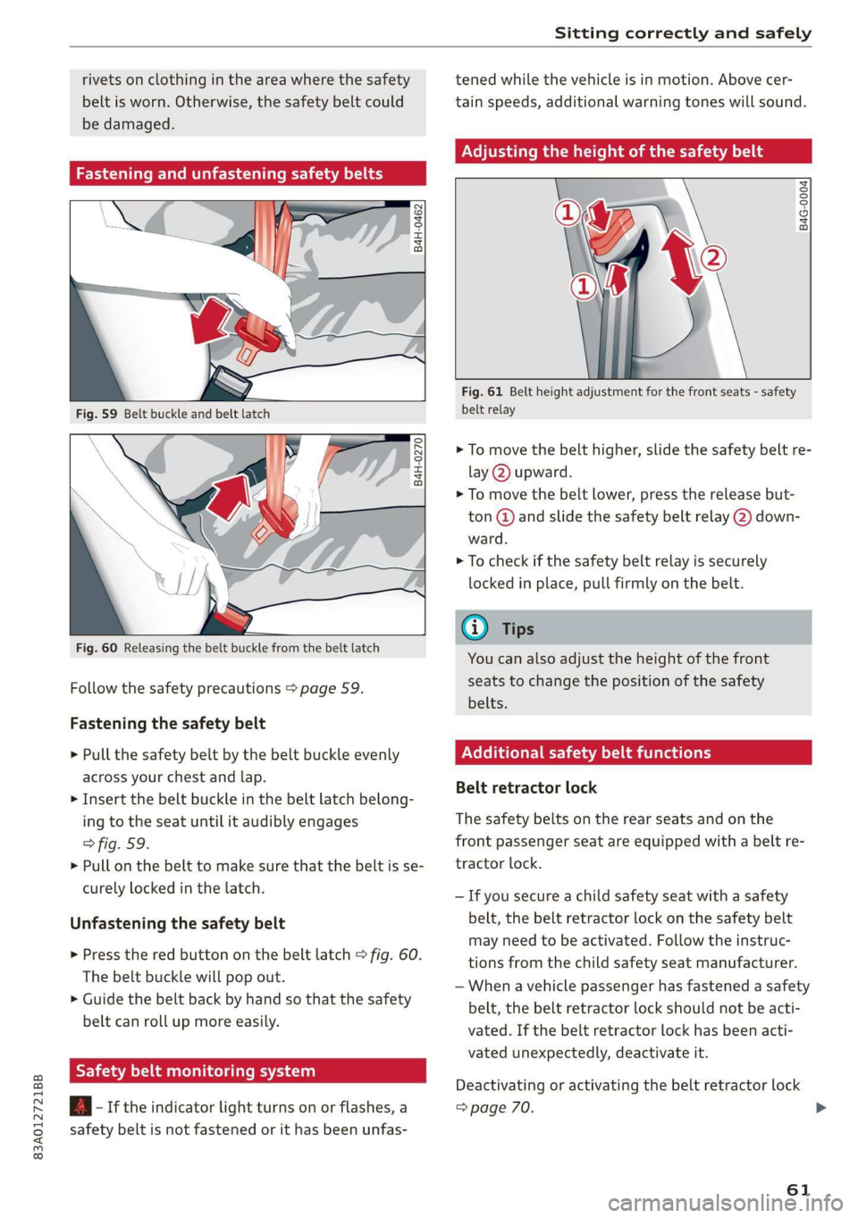 AUDI Q3 2020 Repair Manual 83A012721BB
Sitting correctly and safely
rivets on clothing in the area where the safety
belt is worn. Otherwise, the safety belt could
be damaged.
Fastening and unfastening safety belts
AUDI Q3 2020 Repair Manual 83A012721BB
Sitting correctly and safely
rivets on clothing in the area where the safety
belt is worn. Otherwise, the safety belt could
be damaged.
Fastening and unfastening safety belts