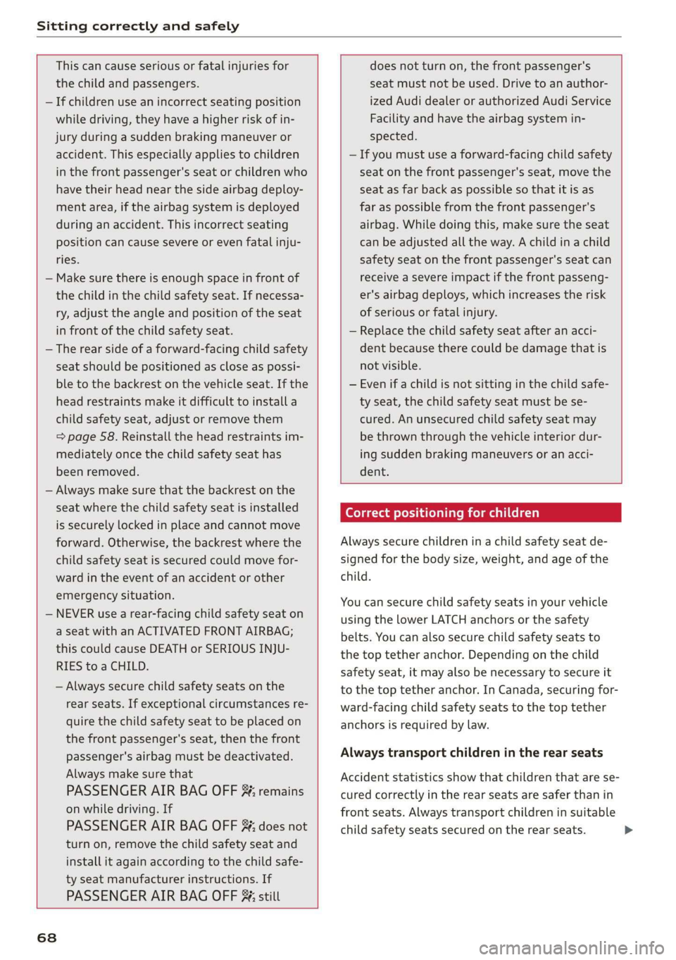 AUDI Q3 2020 Repair Manual Sitting correctly and safely
This can cause serious or fatal injuries for
the child and passengers.
— If children use an incorrect seating position
while driving, they have a higher risk AUDI Q3 2020 Repair Manual Sitting correctly and safely
This can cause serious or fatal injuries for
the child and passengers.
— If children use an incorrect seating position
while driving, they have a higher risk