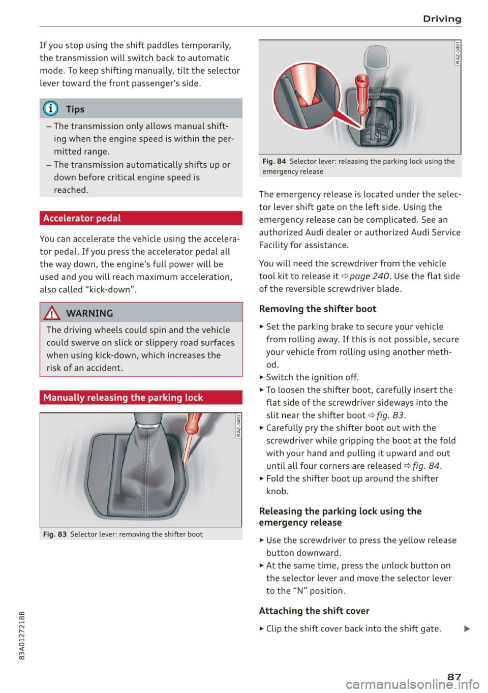 AUDI Q3 2020 Owners Manual 83A012721BB
Driving
If you stop using the shift paddles temporarily,
the transmission will switch back to automatic
mode. To keep shifting manually, tilt the selector
lever toward the front pa AUDI Q3 2020 Owners Manual 83A012721BB
Driving
If you stop using the shift paddles temporarily,
the transmission will switch back to automatic
mode. To keep shifting manually, tilt the selector
lever toward the front pa