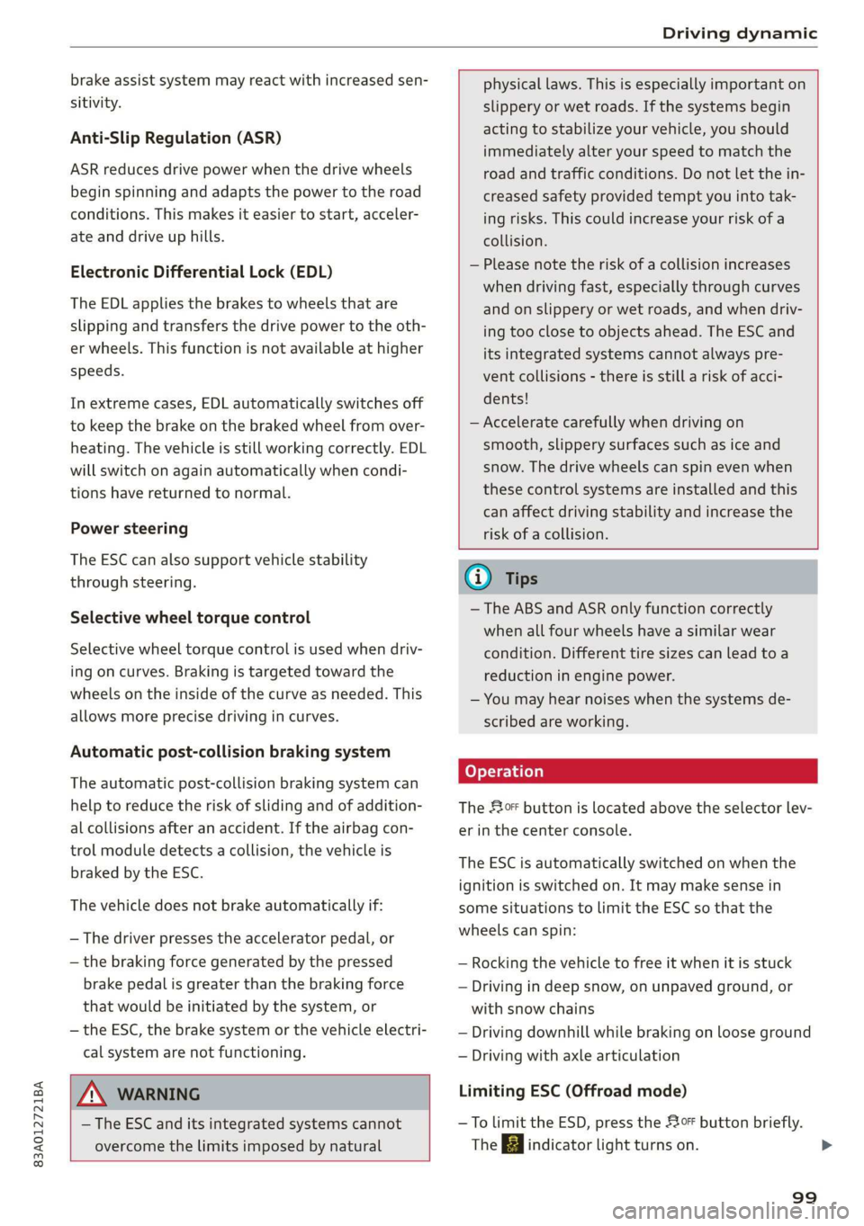 AUDI Q3 2019  Owners Manual 83A012721BA 
Driving dynamic 
  
brake assist system may react with increased sen- 
sitivity. 
Anti-Slip Regulation (ASR) 
ASR reduces drive power when the  drive wheels 
begin spinning and adapts the