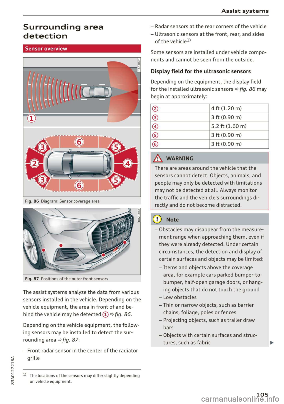 AUDI Q3 2019  Owners Manual 83A012721BA 
  
Assist systems 
  
Surrounding area 
detection 
Sensor overview 
     
  
  
    
Fig. 87 Positions of the outer front sensors 
The assist systems analyze the data from various 
sensor