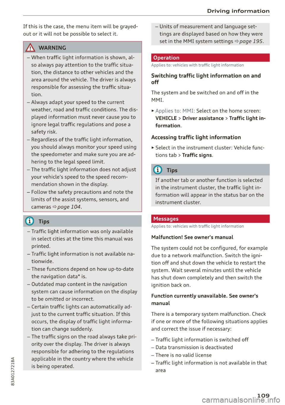 AUDI Q3 2019  Owners Manual 83A012721BA 
Driving information 
  
If this is the  case, the menu item will be grayed- 
out or it will not be possible to select it. 
  
Z\ WARNING 
— When traffic  light information is shown, al-