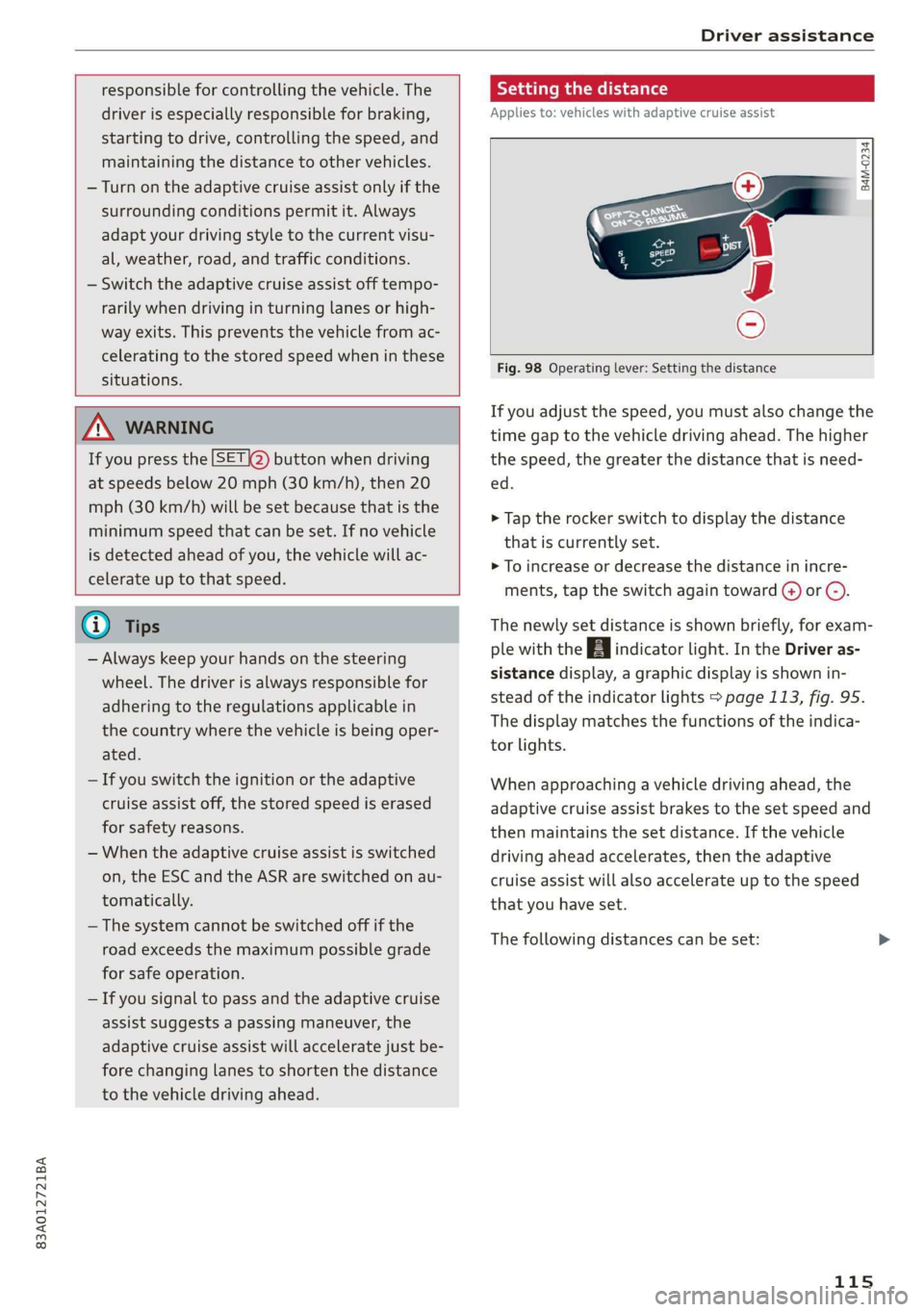 AUDI Q3 2019  Owners Manual 83A012721BA 
Driver assistance 
  
  
responsible for controlling the vehicle. The 
driver is especially responsible for braking, 
starting to drive, controlling the speed, and 
maintaining the distan