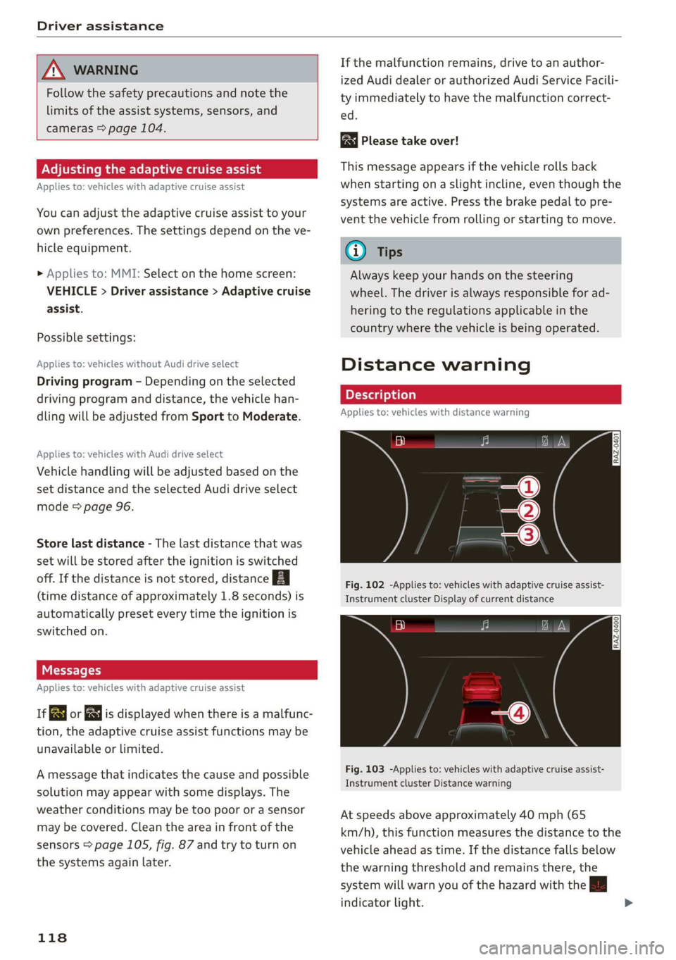 AUDI Q3 2019  Owners Manual Driver assistance 
  
  
ZA WARNING 
Follow the safety precautions and note the 
limits of the assist systems, sensors, and 
cameras > page 104. 
Adjusting the adaptive cruise assist 
Applies to: vehi