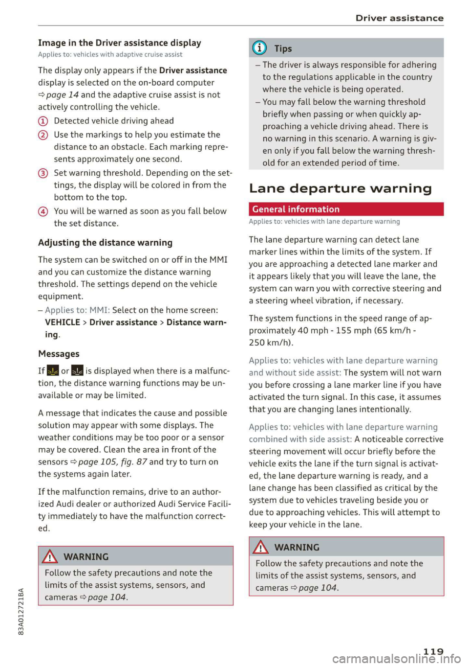 AUDI Q3 2019  Owners Manual 83A012721BA 
Driver assistance 
  
Image in the Driver assistance display 
Applies to: vehicles with adaptive cruise assist 
The  display only appears if the Driver assistance 
display is selected on 