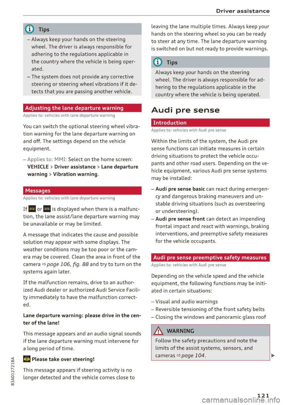 AUDI Q3 2019  Owners Manual 83A012721BA 
Driver assistance 
  
@) Tips 
— Always keep  your hands on the steering 
wheel. The driver is always responsible for 
adhering to the regulations applicable in 
the country where the v