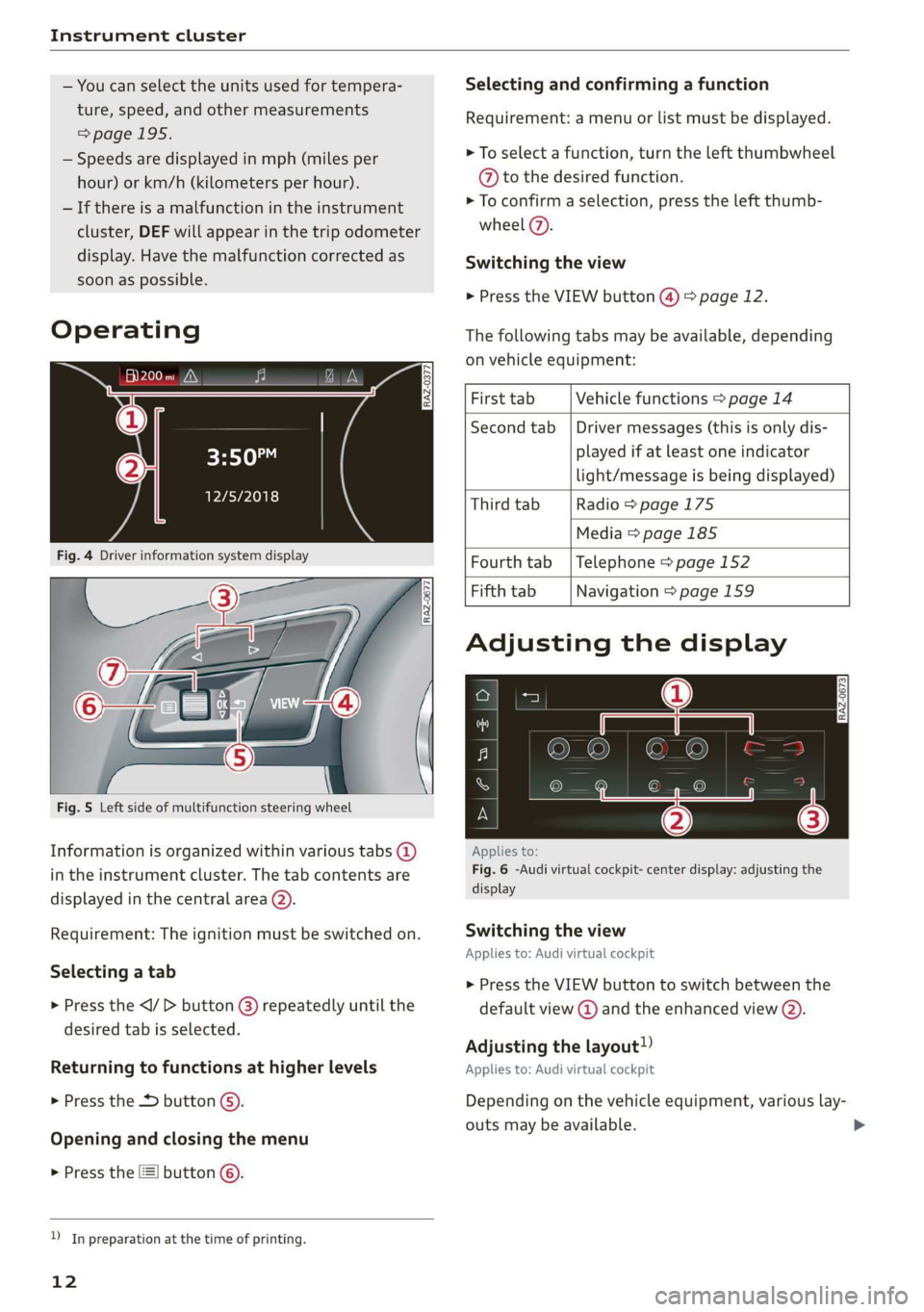 AUDI Q3 2019 User Guide Instrument cluster
— You can select the units used for tempera-
ture, speed, and other measurements
=> page 195.
— Speeds are displayed in mph (miles per
hour) or km/h (kilometers per hour AUDI Q3 2019 User Guide Instrument cluster
— You can select the units used for tempera-
ture, speed, and other measurements
=> page 195.
— Speeds are displayed in mph (miles per
hour) or km/h (kilometers per hour