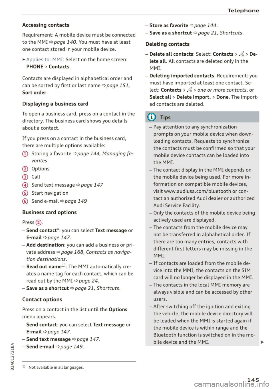 AUDI Q3 2019  Owners Manual 83A012721BA 
Telephone 
  
Accessing contacts 
Requirement: A mobile device must be connected 
to the MMI > page 140. You must have at least 
one contact stored in your mobile device. 
> Applies to: M