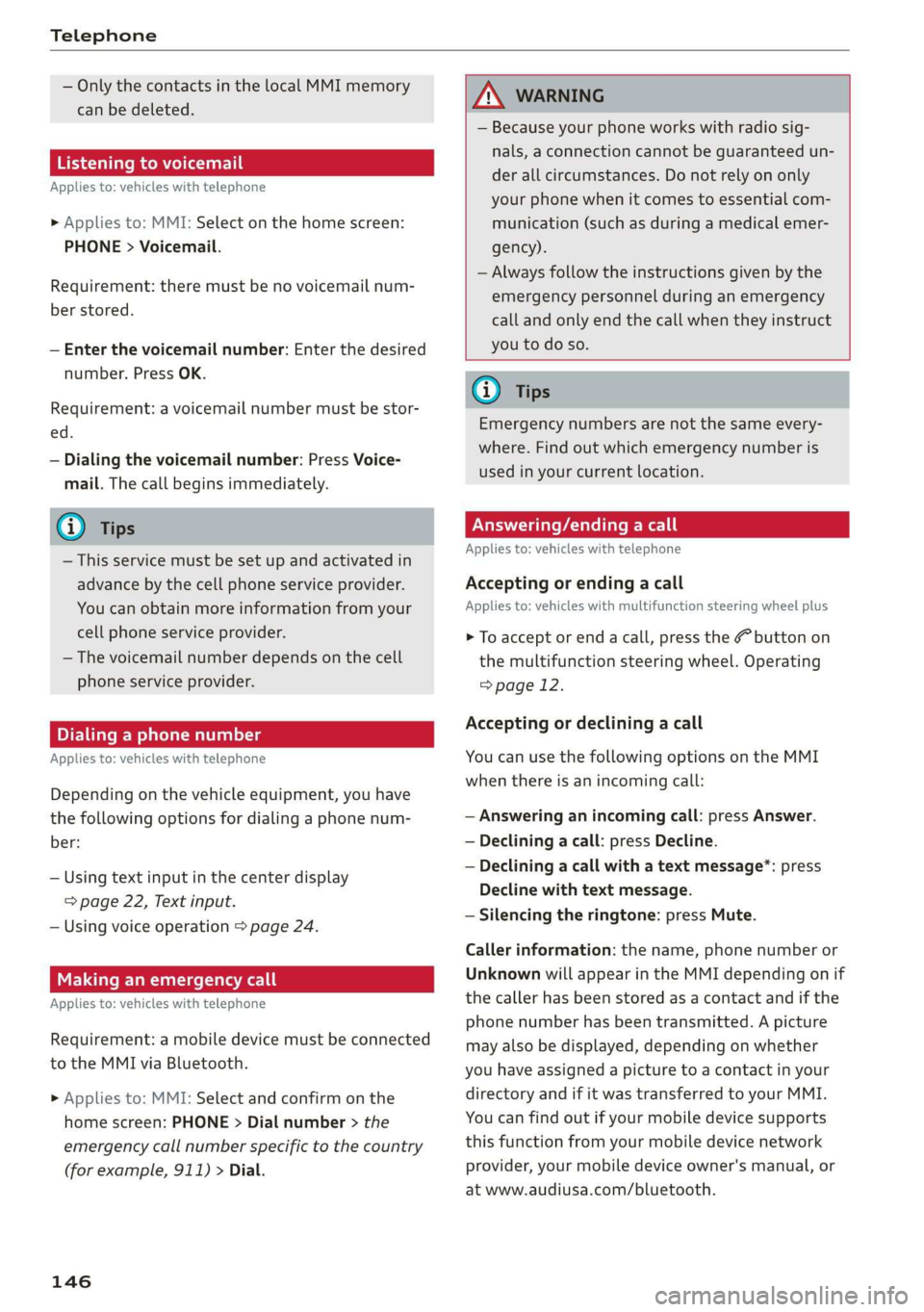 AUDI Q3 2019  Owners Manual Telephone 
  
— Only the contacts in the local MMI memory 
can be deleted. 
Listening to voicemail 
Applies to: vehicles with telephone 
> Applies to: MMI: Select on the home screen: 
PHONE > Voicem