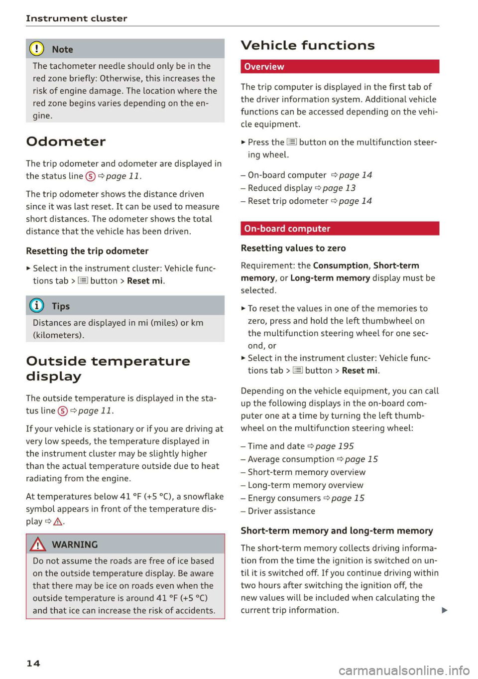 AUDI Q3 2019  Owners Manual Instrument cluster 
  
@) Note 
The tachometer needle should only be in the 
red zone briefly: Otherwise, this increases the 
risk of engine damage. The location where the 
red zone  begins varies dep