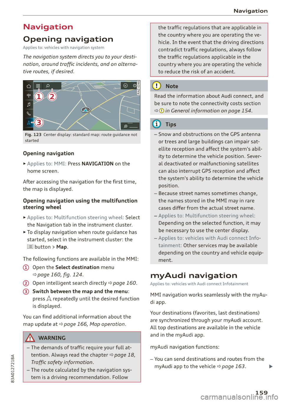 AUDI Q3 2019  Owners Manual 83A012721BA 
Navigation 
  
Navigation 
Opening navigation 
Applies to: vehicles with navigation system 
The navigation system directs you to your desti- 
nation, around traffic incidents, and on alte