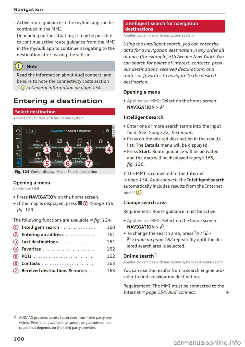 AUDI Q3 2019  Owners Manual Navigation 
  
— Active route guidance in the myAudi app can be 
continued in the MMI. 
— Depending on the situation, it may be possible 
to continue active route guidance from the MMI 
in the myA