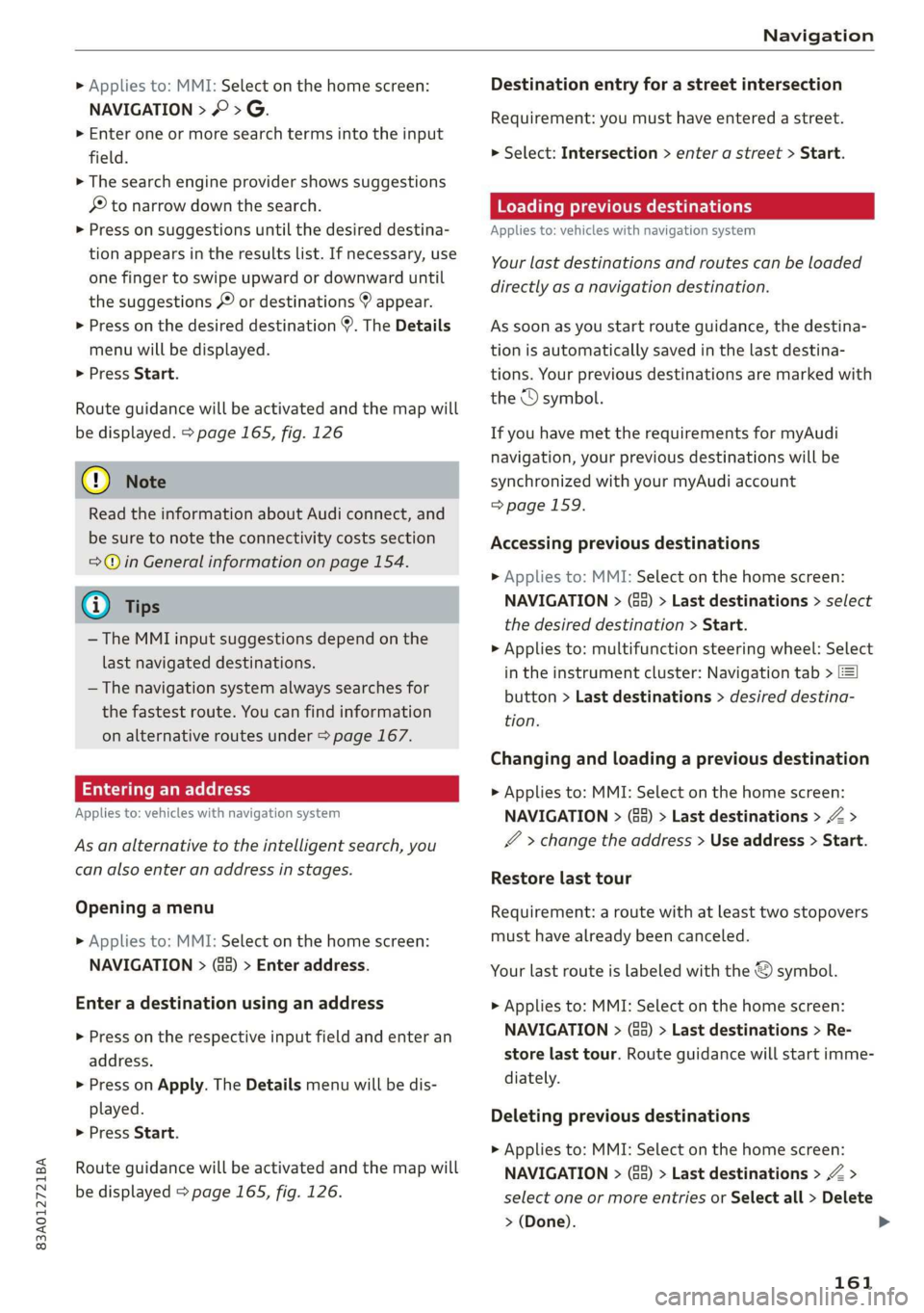 AUDI Q3 2019  Owners Manual 83A012721BA 
Navigation 
  
» Applies to: MMI: Select on the home screen: 
NAVIGATION > © >G. 
> Enter  one or more search terms into the input 
field. 
> The search engine provider shows suggestion