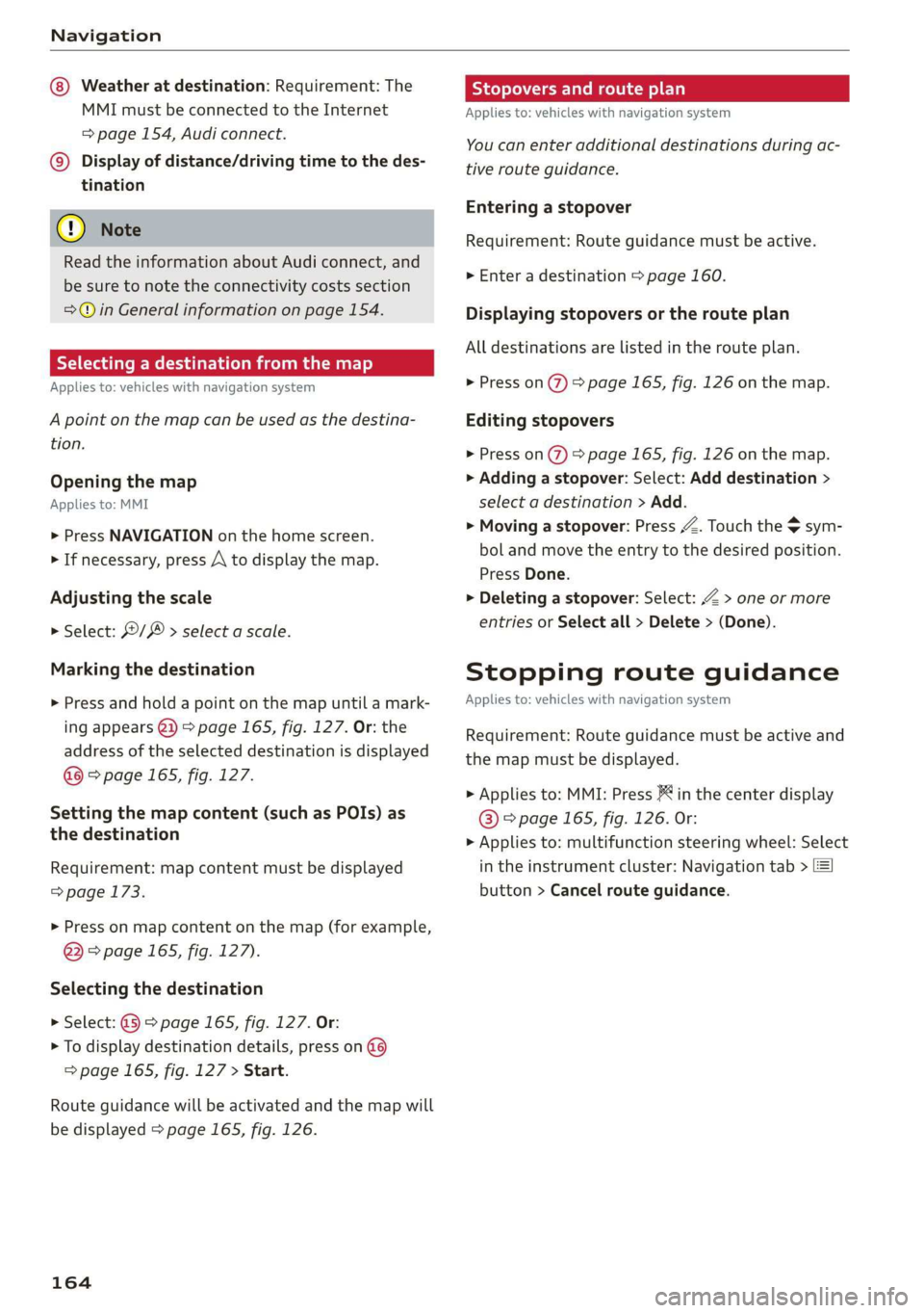 AUDI Q3 2019  Owners Manual Navigation 
  
Weather at destination: Requirement: The 
MMI must be connected to the Internet 
= page 154, Audi connect. 
©) Display of distance/driving time to the  des- 
tination 
@) Note 
Read th