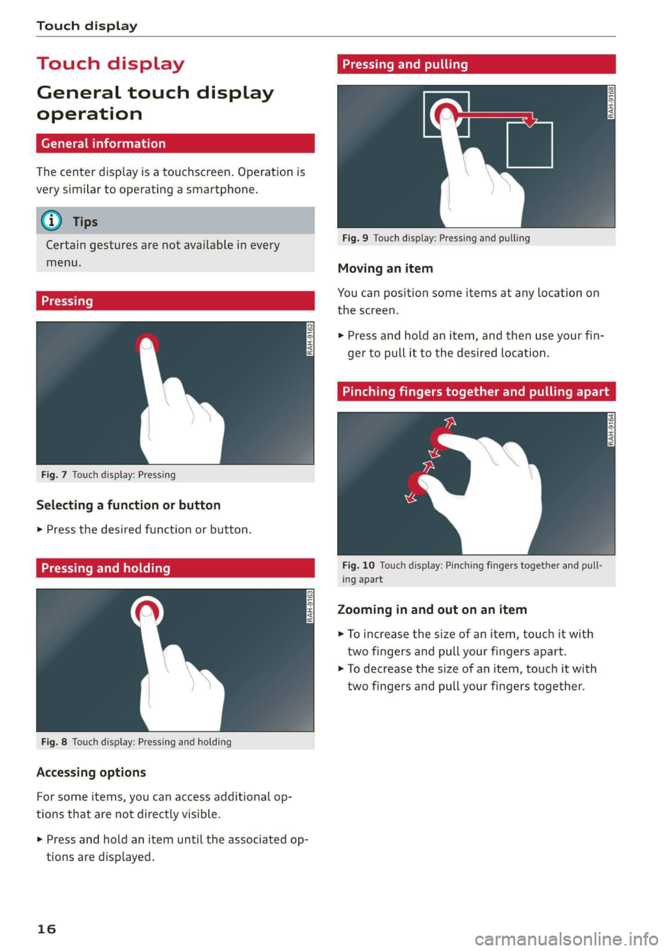 AUDI Q3 2019  Owners Manual Touch display 
  
Touch displa Pressing and pulli 
  
General touch display 
operation 
The center display is a touchscreen. Operation is 
very similar to operating a smartphone. 
@) Tips 
Certain ges