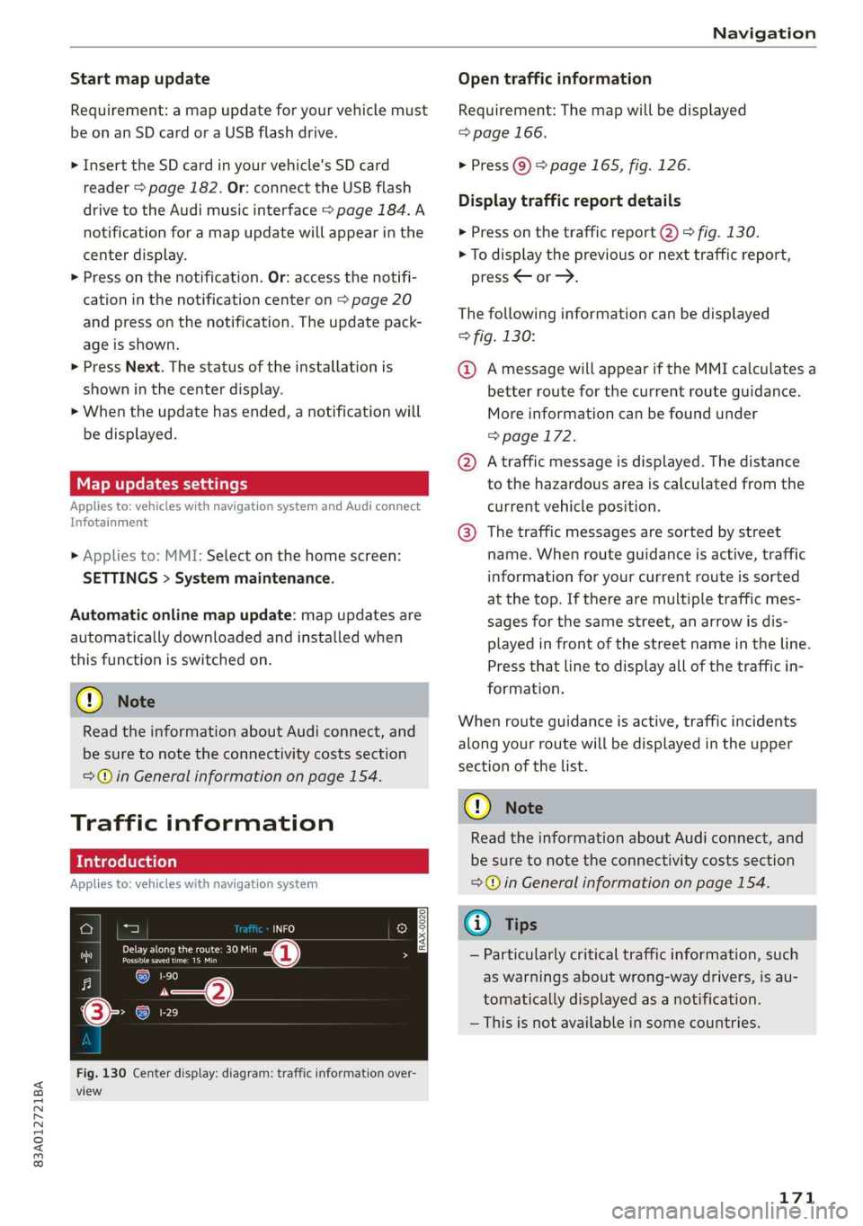 AUDI Q3 2019  Owners Manual 83A012721BA 
Navigation 
  
Start map update 
Requirement: a map update for your vehicle must 
be onan SD card or a USB flash drive. 
> Insert the SD card in your vehicle's SD card 
reader > page 