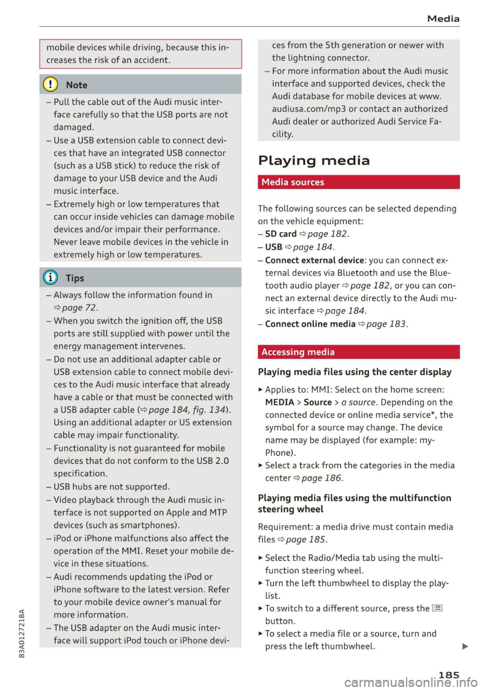 AUDI Q3 2019  Owners Manual 83A012721BA 
Media 
  
  
  
mobile devices while driving, because this in- 
creases the risk of an accident. 
    
@) Note 
— Pull the cable out of the Audi music inter- 
face carefully so that the