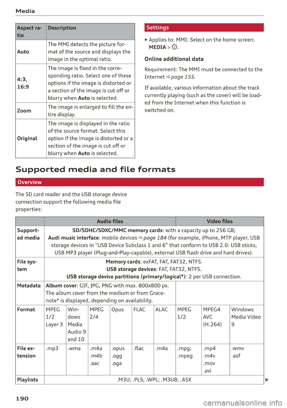AUDI Q3 2019  Owners Manual Media 
  
  
Aspect ra- 
tio 
Description Settings 
  
Auto 
The MMI detects the picture for- 
mat of the source and displays the 
image in the optimal ratio. 
> Applies to: MMI: Select on the home sc