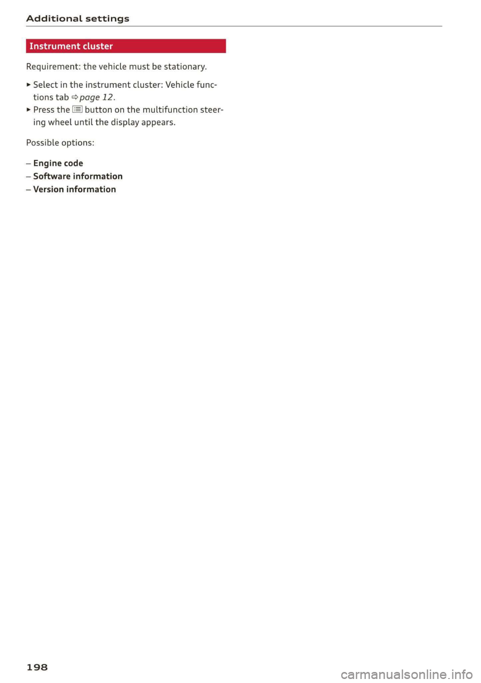 AUDI Q3 2019  Owners Manual Additional settings 
  
ida aaa 
Requirement: the vehicle must be stationary. 
> Select in the instrument cluster: Vehicle func- 
tions tab > page 12. 
> Press the =] button on the multifunction steer