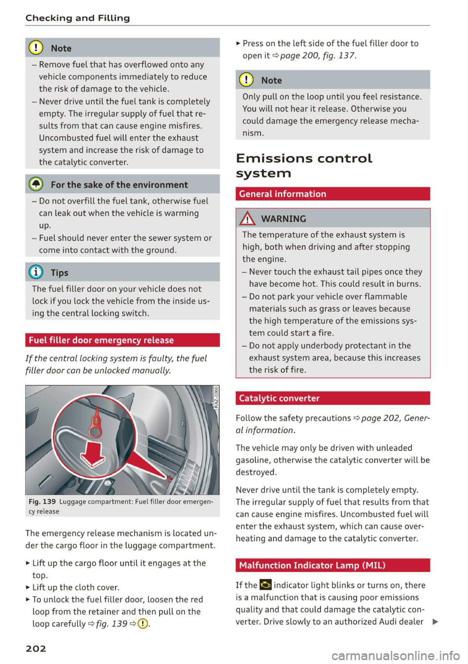 AUDI Q3 2019  Owners Manual Checking and Filling 
  
® Note 
— Remove fuel that has overflowed onto any 
vehicle components immediately to reduce 
the risk of damage to the vehicle. 
— Never drive until the fuel tank is com