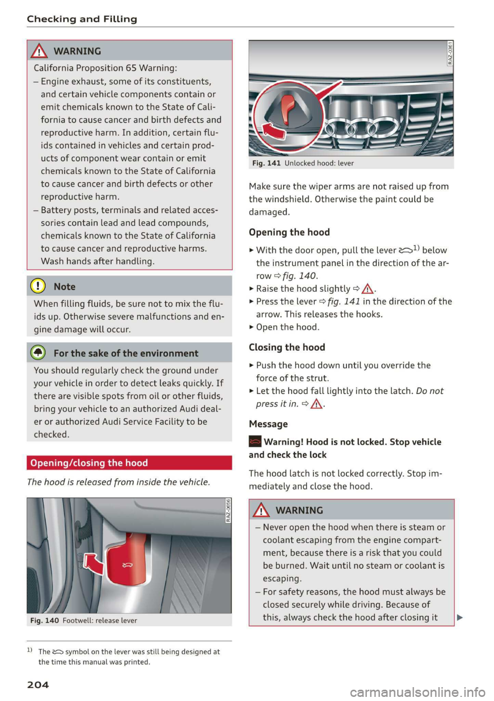 AUDI Q3 2019  Owners Manual Checking and Filling 
  
  
Z\ WARNING 
California Proposition 65 Warning: 
— Engine exhaust, some of its constituents, 
and certain vehicle components contain or 
emit chemicals known to the State 