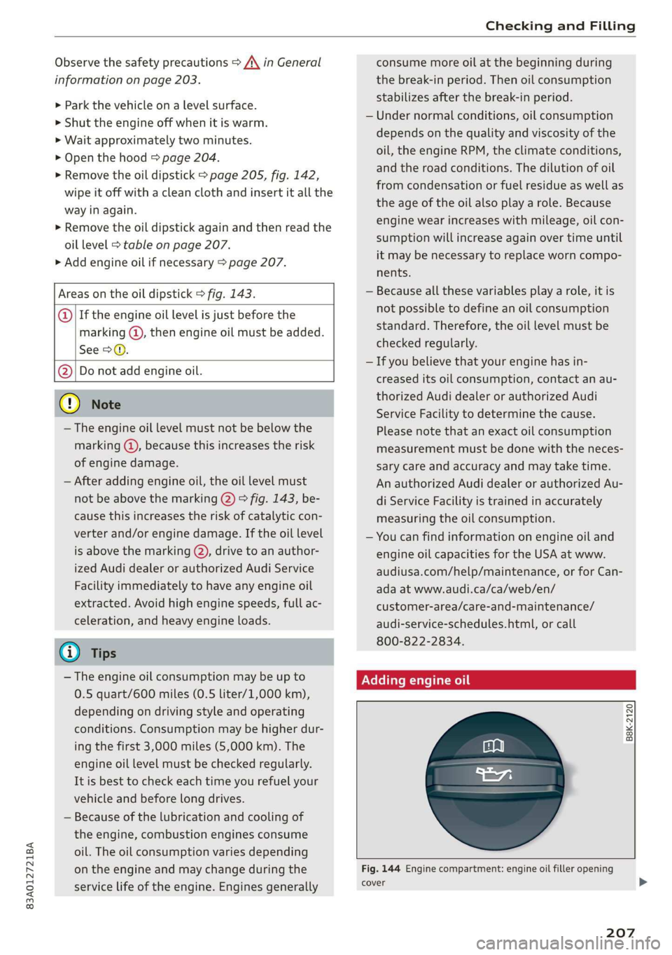 AUDI Q3 2019  Owners Manual 83A012721BA 
Checking and Filling 
  
Observe the safety precautions > A\ in General 
information on page 203. 
> Park the vehicle on a level surface. 
> Shut the engine off when it is warm. 
> Wait a