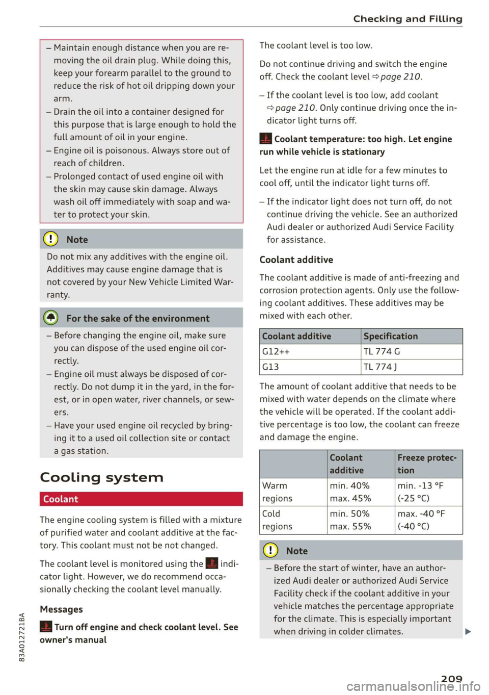 AUDI Q3 2019  Owners Manual 83A012721BA 
Checking and Filling 
  
  
— Maintain enough distance when you are re- 
moving the oil drain plug. While doing this, 
keep  your forearm parallel to the ground to 
reduce the risk of h