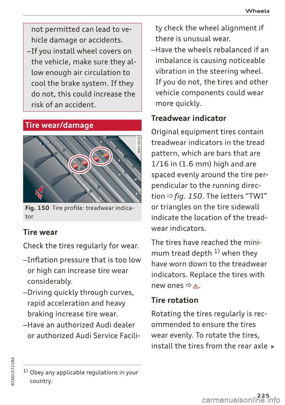 AUDI Q3 2019  Owners Manual 83A012721BA 
Wheels 
  
  
not permitted can lead to ve- 
hicle damage or accidents. 
—If you install wheel covers on 
the vehicle, make sure they al- 
low enough air circulation to 
cool the brake 