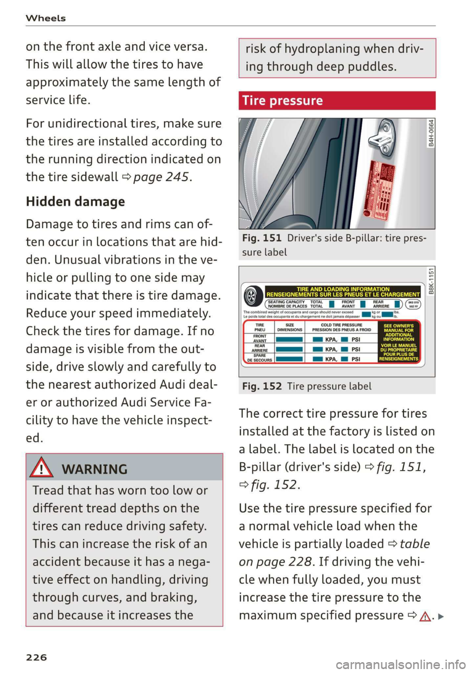 AUDI Q3 2019  Owners Manual Wheels 
  
on the front axle and vice versa. 
This will allow the tires to have 
approximately the same length of 
service life. 
For unidirectional tires, make sure 
the tires are installed according