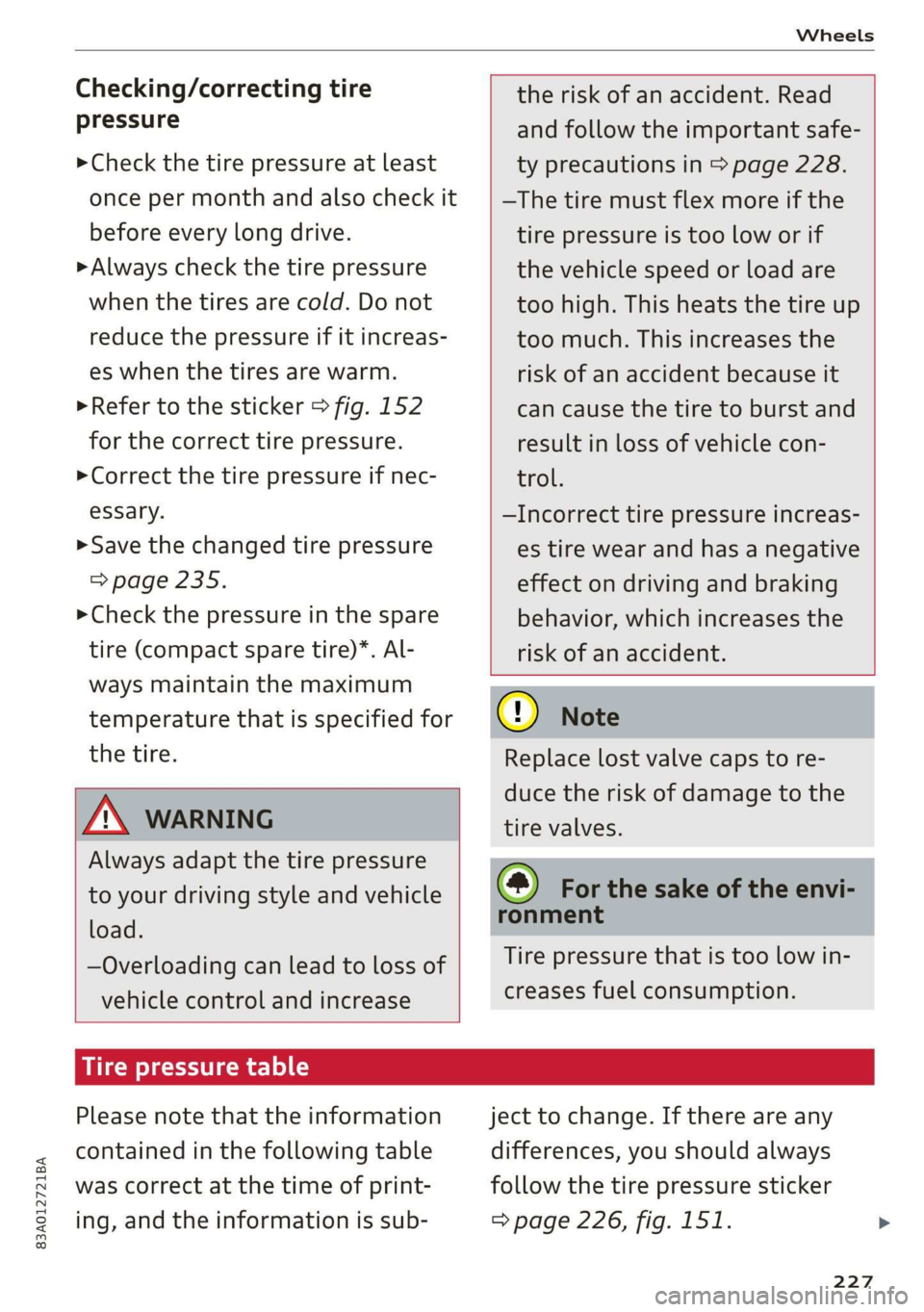AUDI Q3 2019  Owners Manual 83A012721BA 
Wheels 
  
Checking/correcting tire 
pressure 
>Check the tire pressure at least 
once per month and also check it 
before every long drive. 
> Always check the tire pressure 
when the ti