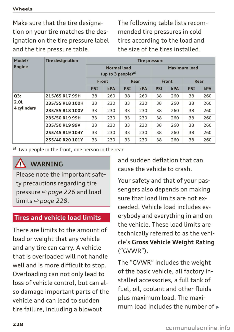 AUDI Q3 2019  Owners Manual Wheels 
  
Make sure that the tire designa- 
tion on your tire matches the des- 
ignation on the tire pressure label 
and the tire pressure table. 
The following table lists recom- 
mended tire pressu